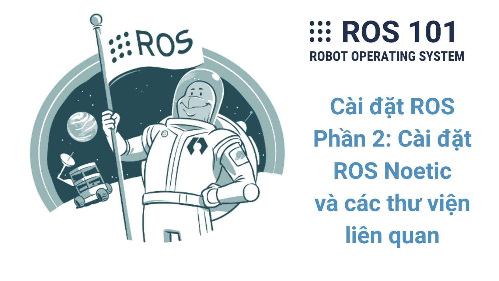 4. Cài đặt ROS - Phần 2: Cài ROS Noetic và Những Thư Viện Liên Quan